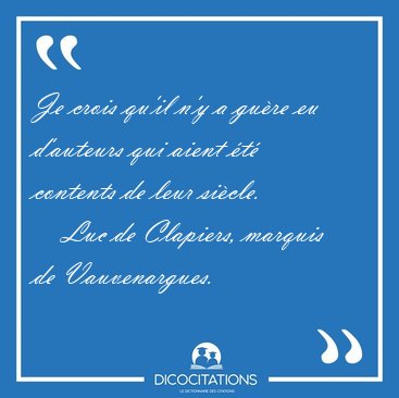 Je crois qu'il n'y a gu�re eu d'auteurs qui aient �t� contents [...] - Luc de Clapiers, marquis de Vauvenargues...