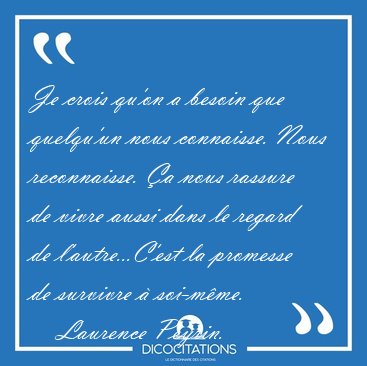 Je crois qu�on a besoin que quelqu�un nous connaisse. Nous [...] - Laurence Peyrin...