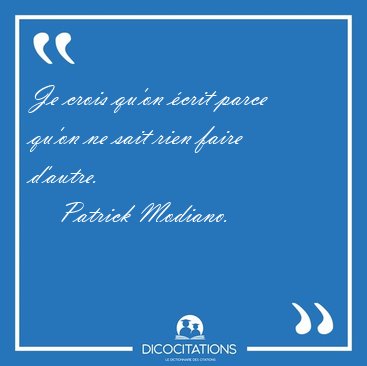 Je crois qu'on �crit parce qu'on ne sait rien faire [...] - Patrick Modiano...