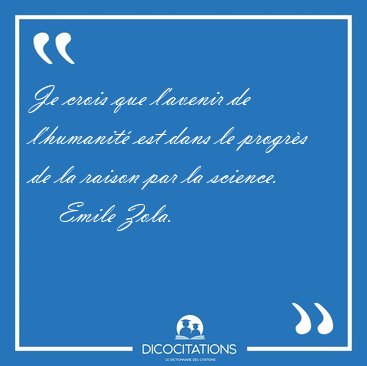 Je crois que l'avenir de l'humanit� est dans le progr�s de la [...] - Emile Zola...