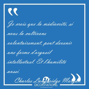 Je crois que la mdiocrit, si nous la cultivons volontairement, [...] - Charles Langbridge Morgan...
