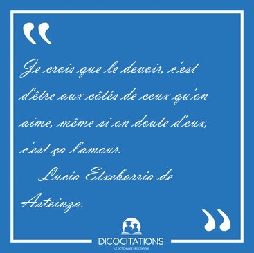 Je crois que le devoir, c'est d'�tre aux c�t�s de ceux qu'on [...] - Luc�a Etxebarria de Asteinza...