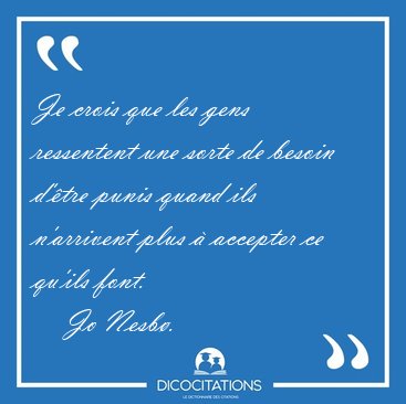 Je crois que les gens ressentent une sorte de besoin d'�tre [...] - Jo Nesb�...