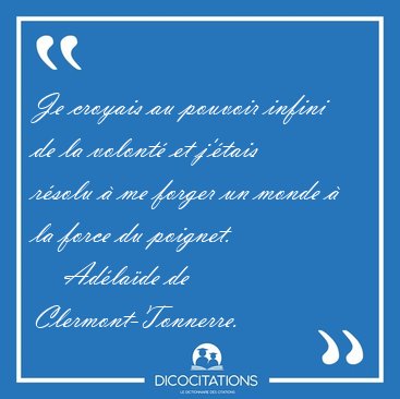 Je croyais au pouvoir infini de la volont� et j'�tais r�solu � [...] - Ad�la�de de Clermont-Tonnerre...