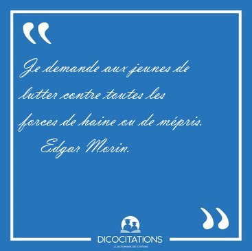 Je demande aux jeunes de lutter contre toutes les forces de [...] - Edgar Morin...