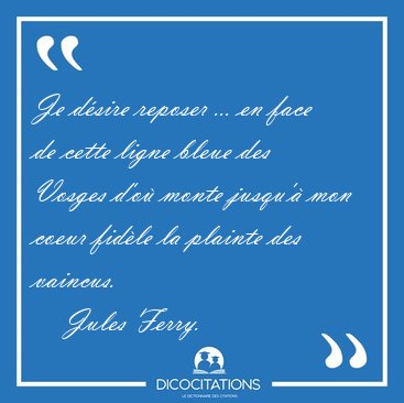 Je dsire reposer ... en face de cette ligne bleue des Vosges [...] - Jules Ferry...