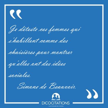 Je d�teste ces femmes qui s'habillent comme des chaisi�res pour [...] - Simone de Beauvoir...