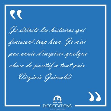 Je dteste les histoires qui finissent trop bien. Je n'ai pas [...] - Virginie Grimaldi...