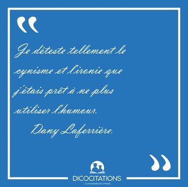 Je dteste tellement le cynisme et l'ironie que j'tais prt  [...] - Dany Laferrire...