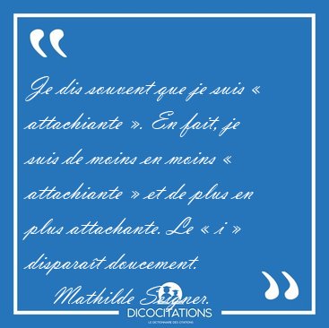 Je dis souvent que je suis  attachiante . En fait, je suis de [...] - Mathilde Seigner...
