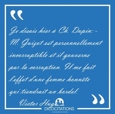 Je disais hier  Ch. Dupin: - M. Guizot est personnellement [...] - Victor Hugo...