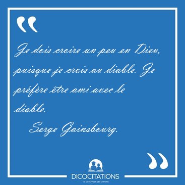 Je dois croire un peu en Dieu, puisque je crois au diable. Je [...] - Serge Gainsbourg...