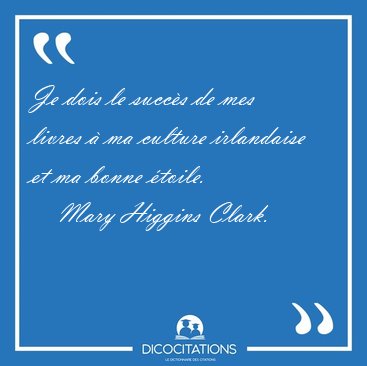 Je dois le succ�s de mes livres � ma culture irlandaise et ma [...] - Mary Higgins Clark...