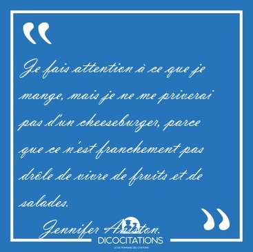 Je fais attention  ce que je mange, mais je ne me priverai pas [...] - Jennifer Aniston...