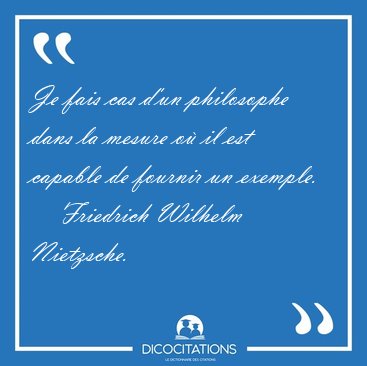 Je fais cas d'un philosophe dans la mesure o� il est capable de [...] - Friedrich Wilhelm Nietzsche...