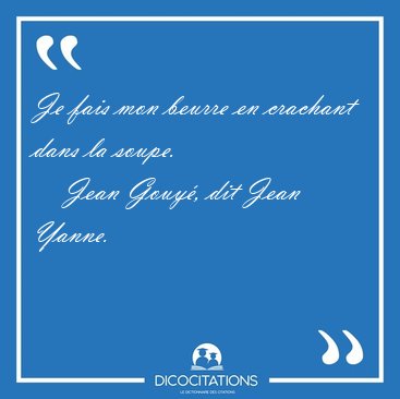 Je fais mon beurre en crachant dans la [...] - Jean Gouy�, dit Jean Yanne...