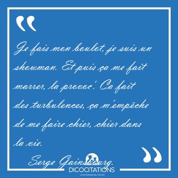 Je fais mon boulot, je suis un showman. Et puis �a me fait [...] - Serge Gainsbourg...