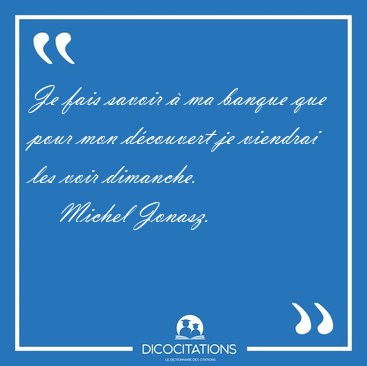 Je fais savoir � ma banque que pour mon d�couvert je viendrai [...] - Michel Jonasz...