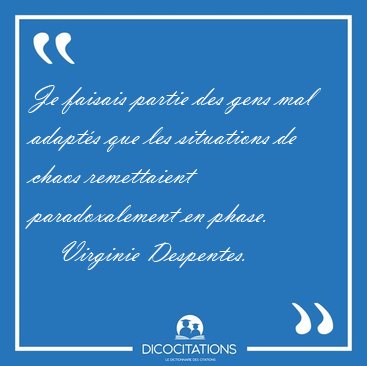 Je faisais partie des gens mal adapts que les situations de [...] - Virginie Despentes...