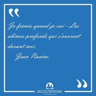 Je fr�mis quand je voi - Les ab�mes profonds qui s'ouvrent [...] - Jean Racine...