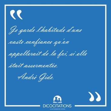 Je garde l'habitude d'une vaste confiance qu'on appellerait de [...] - Andr Gide...
