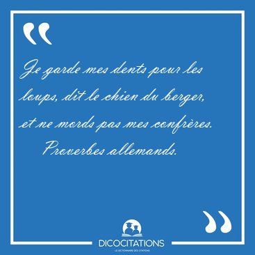 Je garde mes dents pour les loups, dit le chien du berger, et ne [...] - Proverbes allemands...