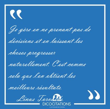 Je g�re en ne prenant pas de d�cisions et en laissant les choses [...] - Linus Torvalds...