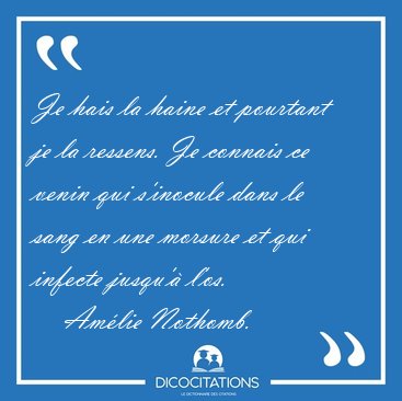 Je hais la haine et pourtant je la ressens. Je connais ce venin [...] - Am�lie Nothomb...