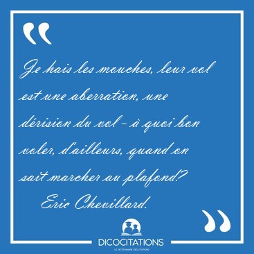 Je hais les mouches, leur vol est une aberration, une d�rision [...] - Eric Chevillard...
