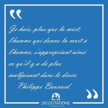 Je hais, plus que la mort, l'homme qui donne la mort  l'homme, [...] - Philippe Bouvard...