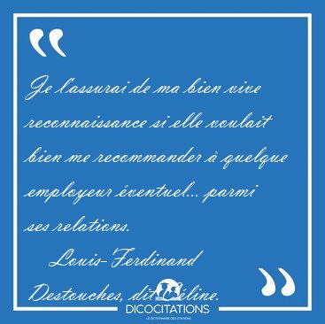 Je l'assurai de ma bien vive reconnaissance si elle voulait bien [...] - Louis-Ferdinand Destouches, dit C�line...