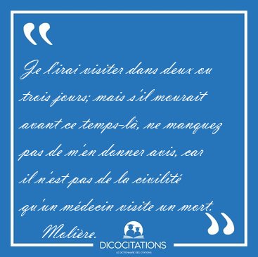 Je l'irai visiter dans deux ou trois jours; mais s'il mourait [...] - Molire...