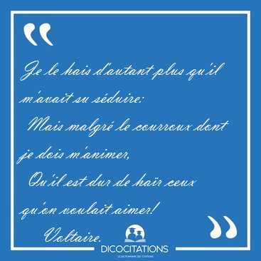 Je le hais d'autant plus qu'il m'avait su s�duire:  Mais malgr� [...] - Voltaire...