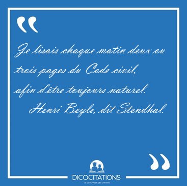 Je lisais chaque matin deux ou trois pages du Code civil, afin [...] - Henri Beyle, dit Stendhal...