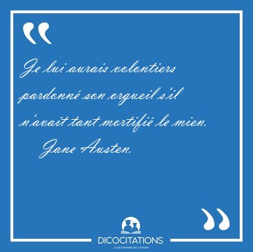 Je lui aurais volontiers pardonn son orgueil s'il n'avait tant [...] - Jane Austen...