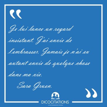 Je lui lance un regard insistant. J'ai envie de l'embrasser. [...] - Sara Gruen...