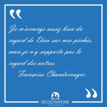 Je m'arrange assez bien du regard de Dieu sur mes pchs, mais [...] - Franoise Chandernagor...