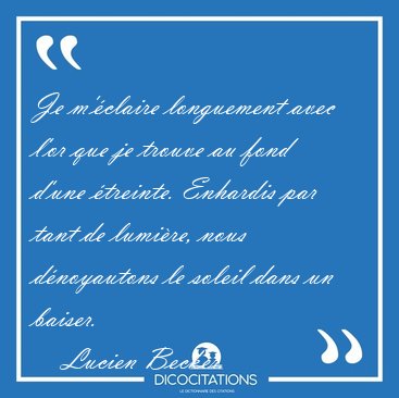 Je m'claire longuement avec l'or que je trouve au fond d'une [...] - Lucien Becker...