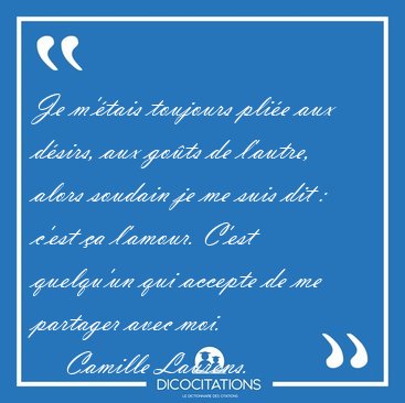 Je m'�tais toujours pli�e aux d�sirs, aux go�ts de l'autre, [...] - Camille Laurens...