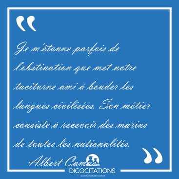 Je m'tonne parfois de l'obstination que met notre taciturne ami [...] - Albert Camus...