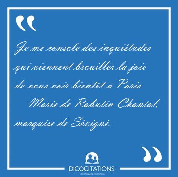 Je me console des inquitudes qui viennent brouiller la joie de [...] - Marie de Rabutin-Chantal, marquise de Svign...