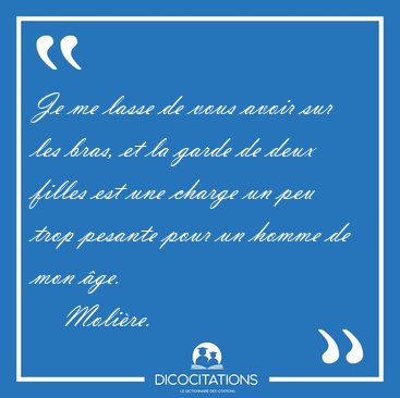 Je me lasse de vous avoir sur les bras, et la garde de deux [...] - Molire...