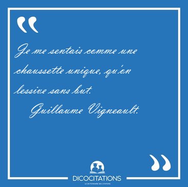 Je me sentais comme une chaussette unique, qu'on lessive sans [...] - Guillaume Vigneault...