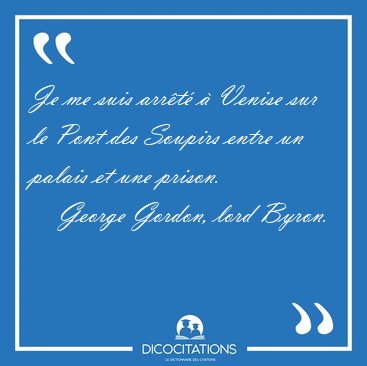 Je me suis arrt  Venise sur le Pont des Soupirs entre un [...] - George Gordon, lord Byron...