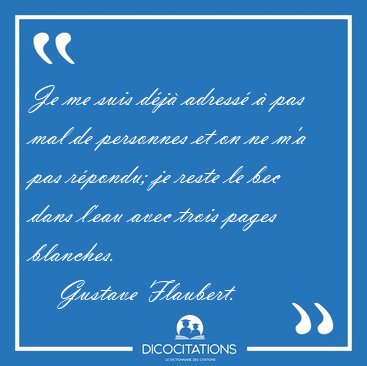 Je me suis d�j� adress� � pas mal de personnes et on ne m'a pas [...] - Gustave Flaubert...