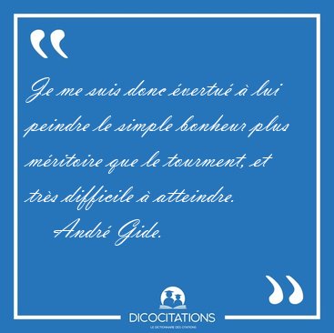 Je me suis donc �vertu� � lui peindre le simple bonheur plus [...] - Andr� Gide...