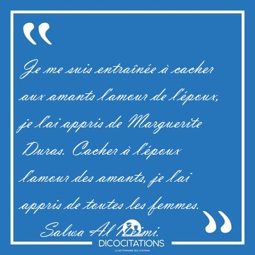 Je me suis entra�n�e � cacher aux amants l'amour de l'�poux, je [...] - Salwa Al Neimi...