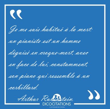 Je me suis habitu� � la mort: un pianiste est un homme d�guis� [...] - Arthur Rubinstein...
