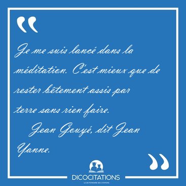 Je me suis lanc� dans la m�ditation. C'est mieux que de rester [...] - Jean Gouy�, dit Jean Yanne...