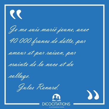 Je me suis mari� jeune, avec 40 000 francs de dette, par amour [...] - Jules Renard...